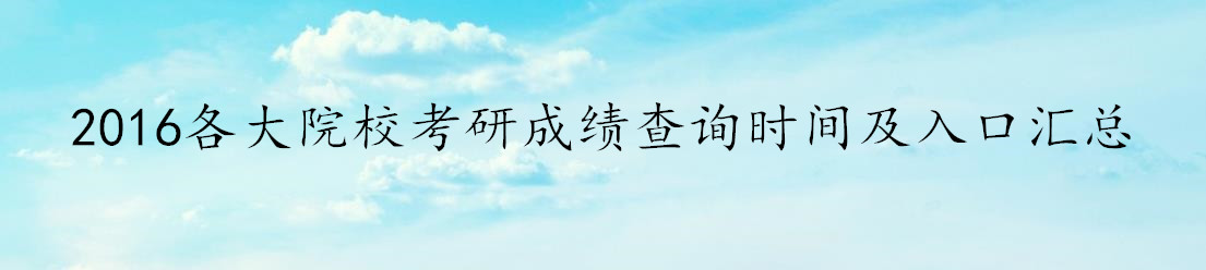 2016各大院校考研成绩查询时间及入口汇总